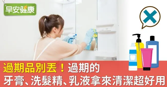 過期品別丟！過期的牙膏、洗髮精、乳液拿來清潔超好用
