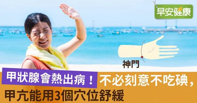 甲狀腺會熱出病！不必刻意不吃碘，甲亢能用3個穴位舒緩