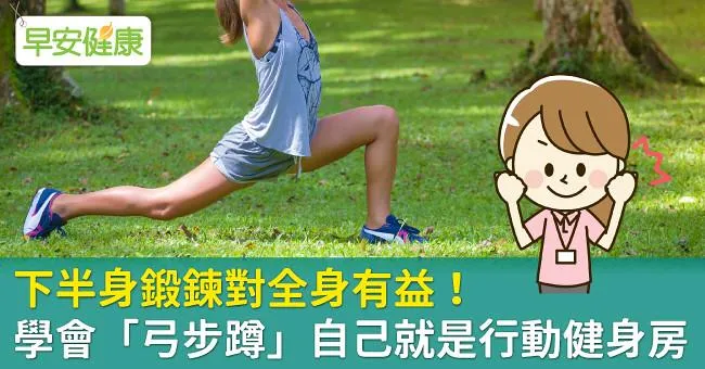 下半身鍛鍊對全身有益！學會「弓步蹲」自己就是行動健身房