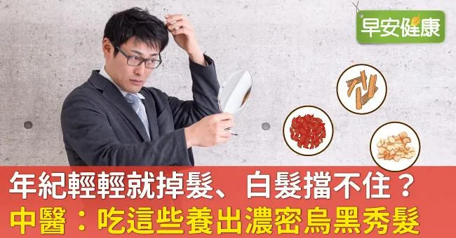 年紀輕輕就掉髮、白髮擋不住？中醫：吃這些養出濃密烏黑秀髮