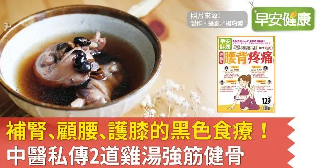 補腎、顧腰、護膝的黑色食療！中醫私傳2道雞湯強筋健骨