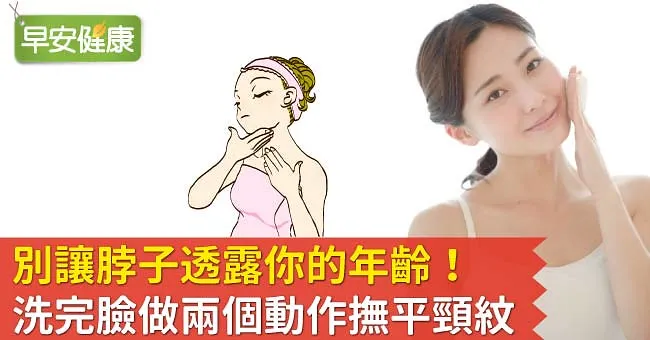 別讓脖子透露你的年齡！洗完臉做兩個動作撫平頸紋