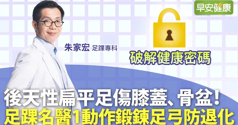 後天性扁平足傷膝蓋、骨盆！足踝名醫1動作鍛鍊足弓防退化