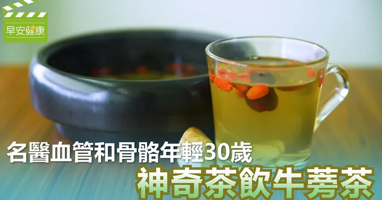 名醫血管和骨骼年輕30歲，神奇茶飲牛蒡茶