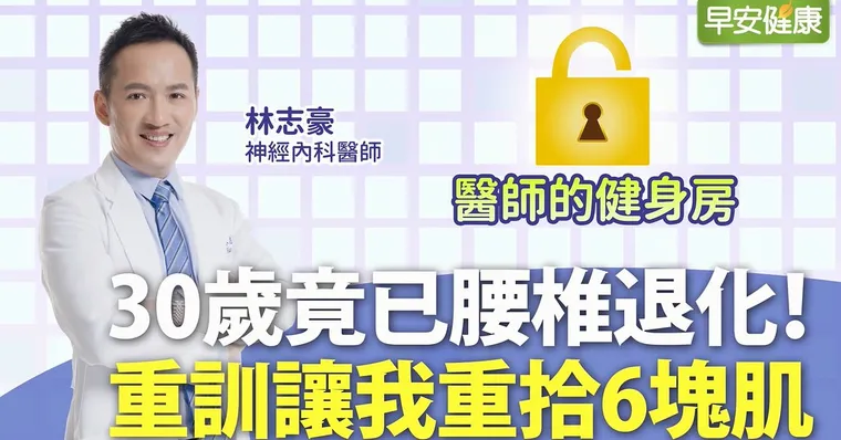 30歲竟已腰椎退化！重訓讓我重拾6塊肌︱林志豪醫師