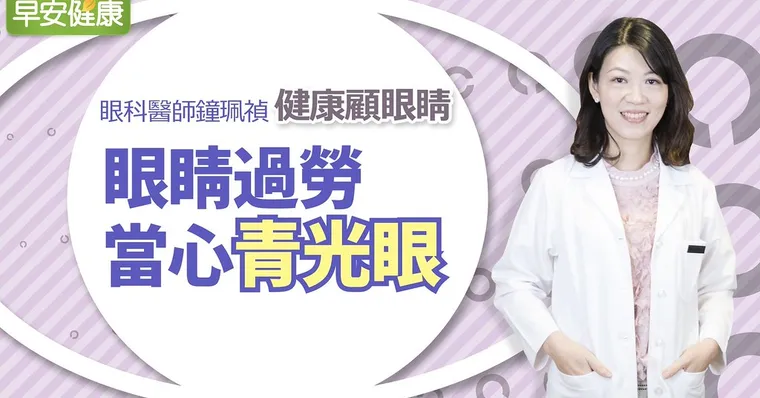 眼睛過勞，當心青光眼、乾眼症、黃斑部病變｜鐘珮禎醫師｜健康顧眼睛