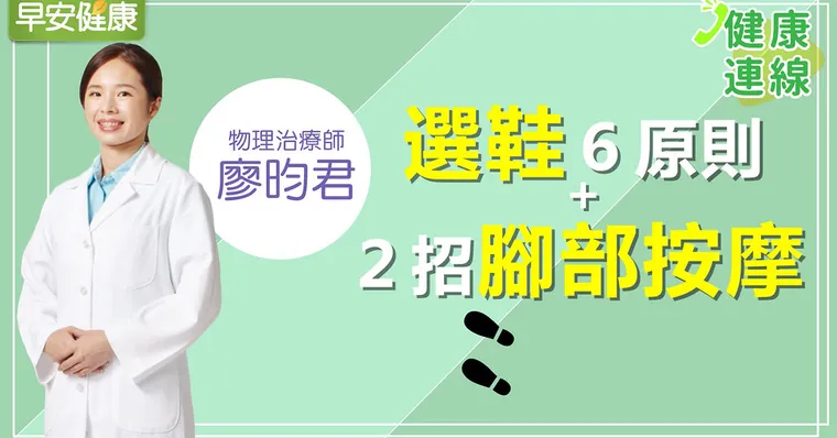 選鞋6原則+2招腳部按摩｜廖昀君物理治療師｜健康連線