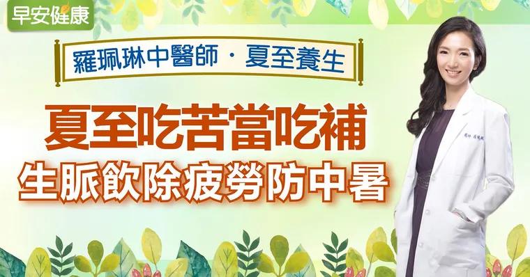 夏至吃苦當吃補，生脈飲除疲勞防中暑｜羅珮琳醫師｜夏至養生