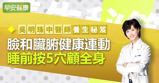 【吳明珠中醫師養生秘笈】臉和臟腑健康連動，睡前按5穴顧全身