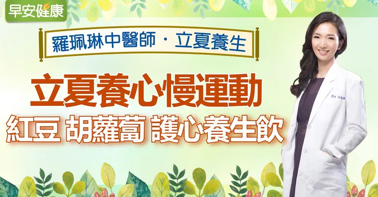 立夏養心慢運動，紅豆、胡蘿蔔護心養生飲｜羅珮琳醫師｜立夏養生