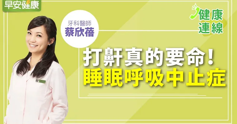 打鼾真的要命！睡眠呼吸中止症｜牙科醫師蔡欣蓓