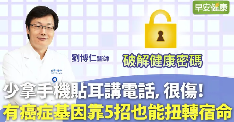 少拿手機貼耳講電話，很傷！有癌症基因靠5招也能扭轉宿命