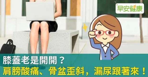 膝蓋老是開開？肩膀酸痛、骨盆歪斜，漏尿跟著來！