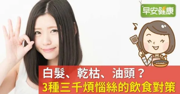 白髮、乾枯、油頭？3種三千煩惱絲的飲食對策