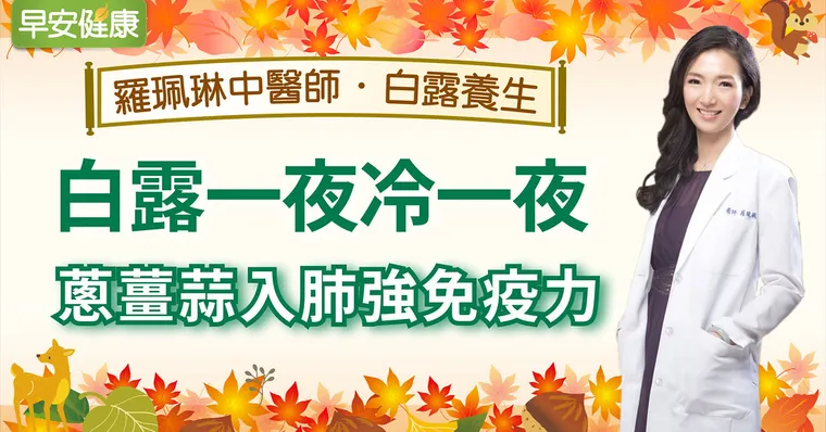 白露一夜冷一夜，蔥薑蒜入肺強免疫力｜羅珮琳醫師｜白露養生