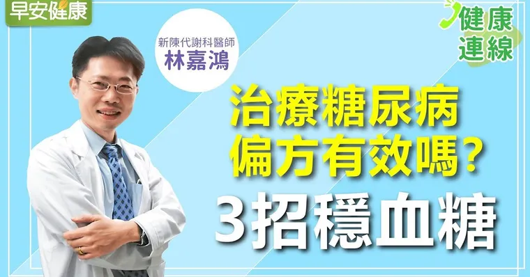 糖尿病治療偏方有效嗎？糖尿病醫師3招控制血糖｜林嘉鴻醫師｜健康連線