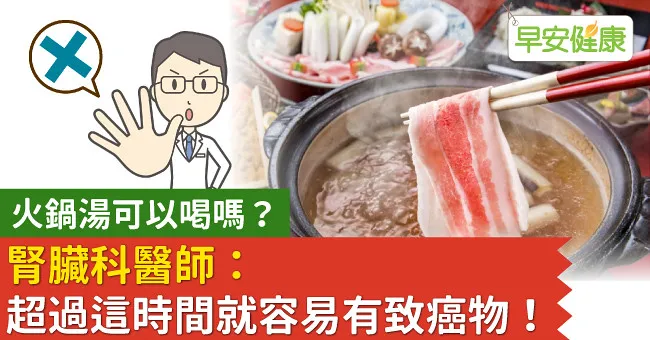 火鍋湯可以喝嗎？腎臟科醫師：超過這時間就容易有致癌物！