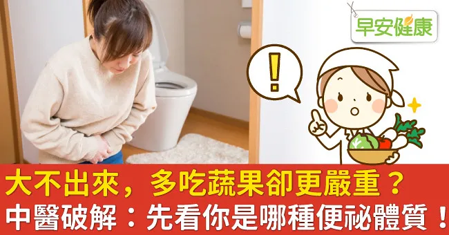 大不出來，多吃蔬果卻更嚴重？中醫破解：先看你是哪種便祕體質！