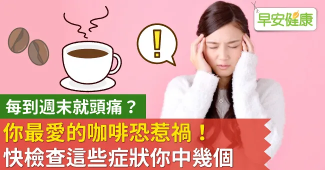 每到週末就頭痛？你最愛的咖啡恐惹禍！快檢查這些症狀你中幾個