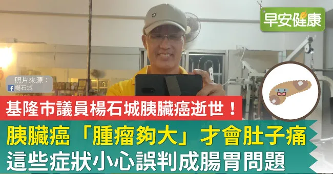 基隆市議員楊石城胰臟癌逝世！胰臟癌「腫瘤夠大」才會肚子痛，這些症狀小心誤判成腸胃問題