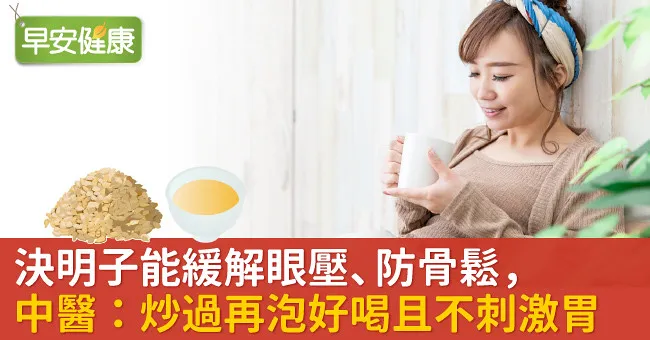 決明子能緩解眼壓、防骨鬆，中醫：炒過再泡好喝且不刺激胃