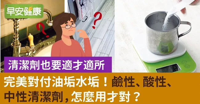 完美對付油垢水垢！鹼性、酸性、中性清潔劑，怎麼用才對？