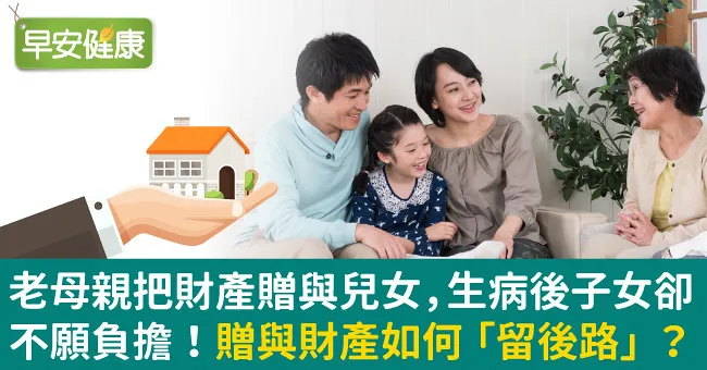 老母親把財產贈與兒女，生病後子女卻不願負擔！贈與財產如何「留後路」？