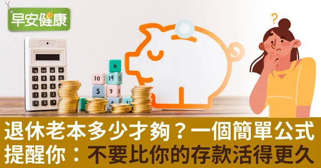 退休老本多少才夠？一個簡單公式提醒你：不要比你的存款活得更久