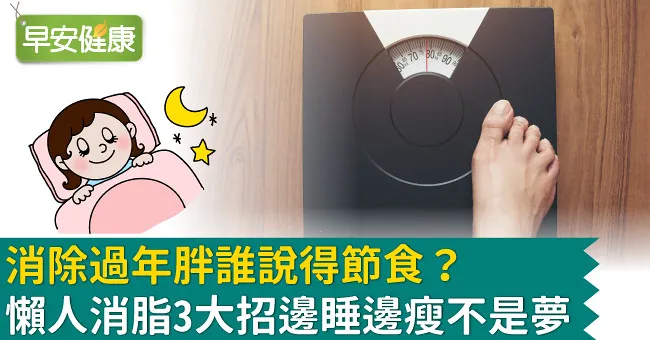 消除過年胖誰說得節食？懶人消脂3大招邊睡邊瘦不是夢