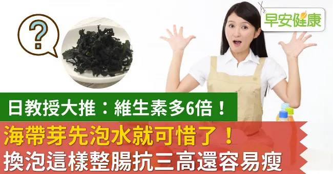 海帶芽先泡水就可惜了！換泡這樣整腸抗三高還容易瘦