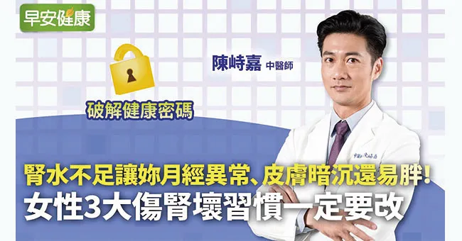 腎水不足讓妳月經異常、皮膚暗沉還易胖！陳峙嘉中醫師：女性3大傷腎壞習慣一定要改