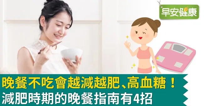 晚餐不吃會越減越肥、高血糖！減肥時期的晚餐指南有4招