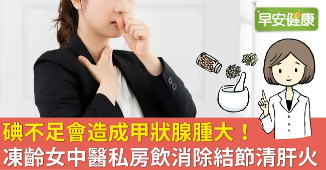 碘不足會造成甲狀腺腫大！凍齡女中醫私房飲消除結節清肝火