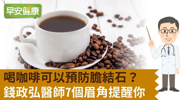 喝咖啡可以預防膽結石？錢政弘醫師7個眉角提醒你