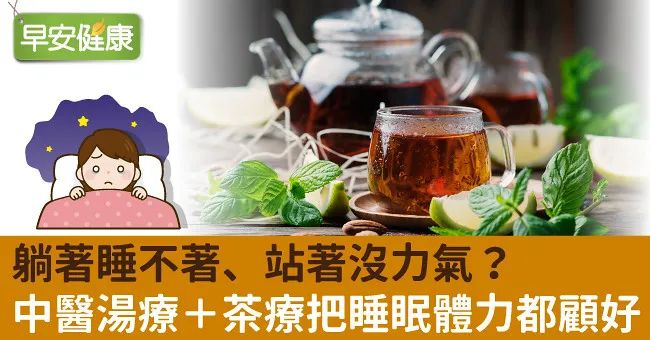 躺著睡不著、站著沒力氣？中醫湯療＋茶療把睡眠體力都顧好