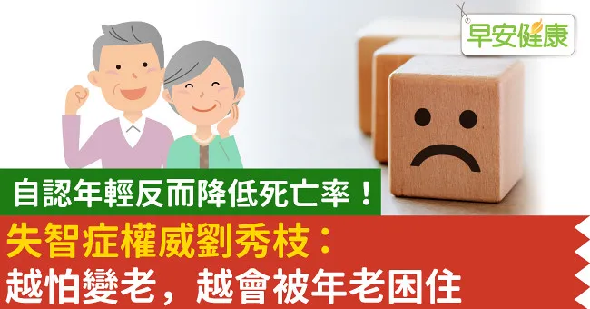 自認年輕反而降低死亡率！失智症權威劉秀枝：越怕變老，越會被年老困住