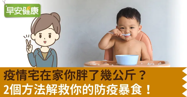 疫情宅在家你胖了幾公斤？2個方法解救你的防疫暴食！