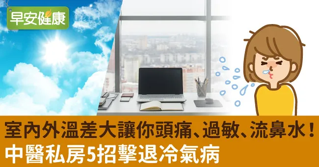 室內外溫差大讓你頭痛、過敏、流鼻水！中醫私房5招擊退冷氣病
