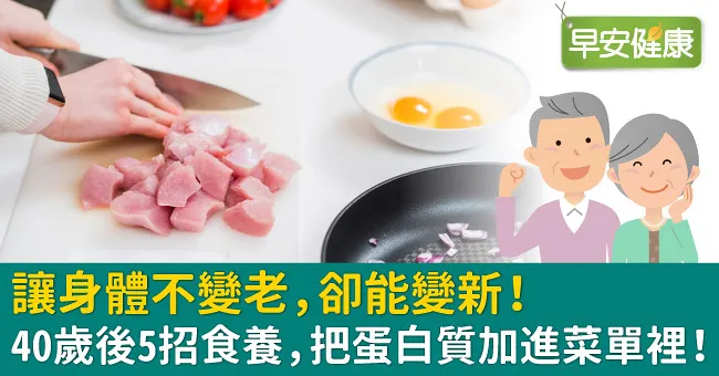 讓身體不變老，卻能變新！40歲後5招食養，把蛋白質加進菜單裡！