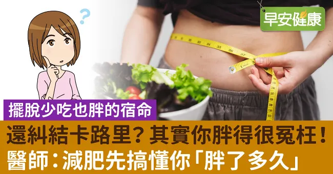 還糾結卡路里？其實你胖得很冤枉！醫師：減肥先搞懂你「胖了多久」
