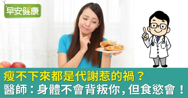瘦不下來都是代謝惹的禍？醫師：身體不會背叛你，但食慾會！