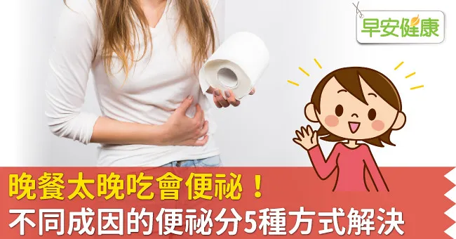 晚餐太晚吃會便祕！不同成因的便祕分5種方式解決