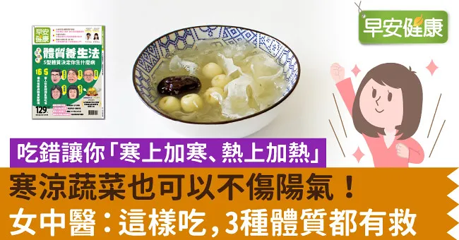 寒涼蔬菜也可以不傷陽氣！女中醫：這樣吃，3種體質都有救