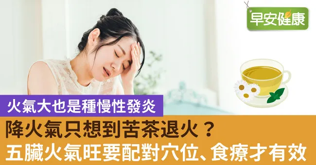 降火氣只想到苦茶退火？五臟火氣旺要配對穴位、食療才有效