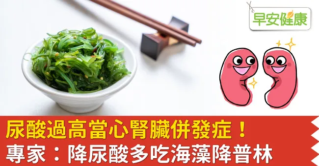 尿酸過高當心腎臟併發症！專家：降尿酸多吃海藻降普林