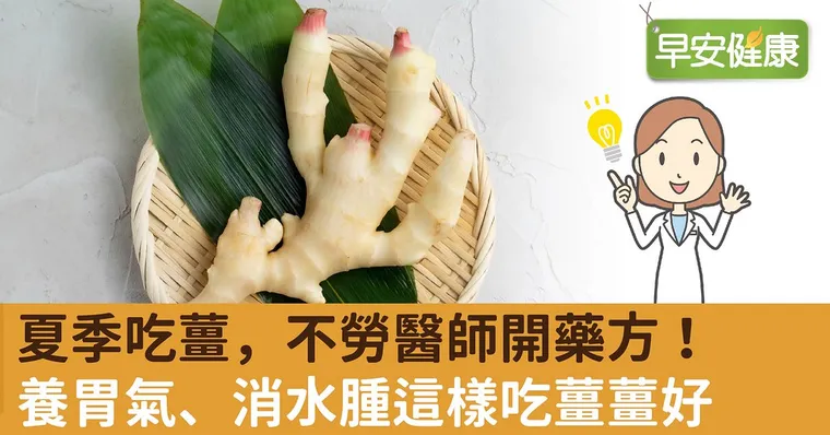 夏季吃薑，不勞醫師開藥方！養胃氣、消水腫這樣吃薑薑好