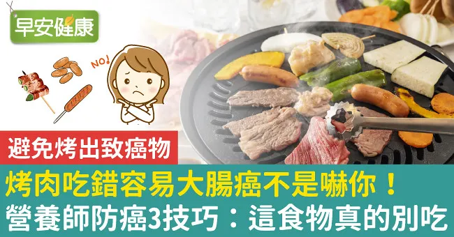 烤肉吃錯容易大腸癌不是嚇你！營養師防癌3技巧：這食物真的別吃