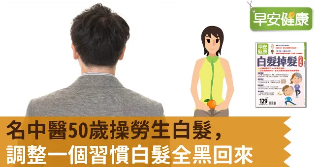 名中醫50歲操勞生白髮，調整一個習慣白髮全黑回來