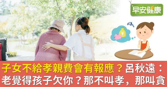 子女不給孝親費會有報應？呂秋遠：老覺得孩子欠你？那不叫孝，那叫貪
