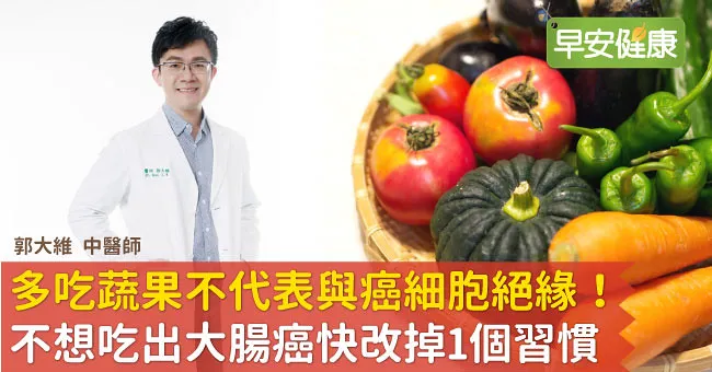 多吃蔬果不代表與癌細胞絕緣！不想吃出大腸癌快改掉1個習慣